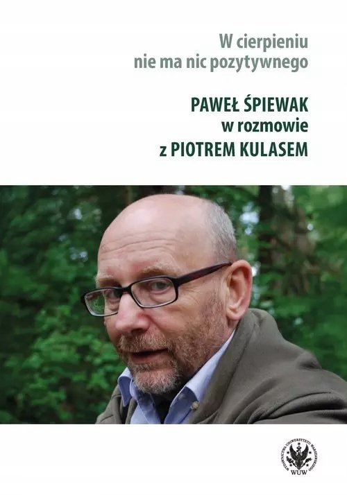 W cierpieniu nie ma nic pozytywnego. Wywiad rzeka z Pawłem Śpiewakiem