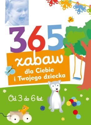 W co się bawić. 365 zabaw dla ciebie i twojego dziecka