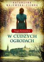 W cudzych ogrodach. Saga kresowa. Tom 3 Katarzyna Majewska-Ziemba