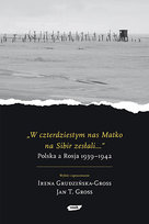 W czterdziestym nas Matko na Sybir zesłali… Gross Jan Tomasz, Grudzińska-Gross Irena