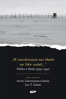 W czterdziestym nas Matko na Sybir zesłali… - Gross Jan Tomasz, Grudzińska-Gross Irena