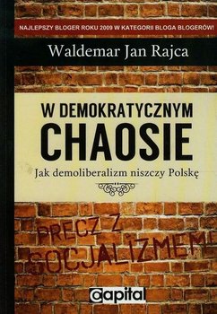 W demokratycznym chaosie. Jak demoliberalizm niszczy Polskę - Rajca Waldemar Jan