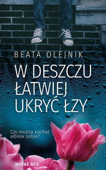 W deszczu łatwiej ukryć łzy - Olejnik Beata