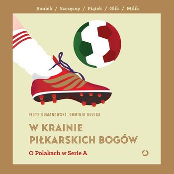 W krainie piłkarskich bogów. O Polakach w Serie A - Dumanowski Piotr, Guziak Dominik