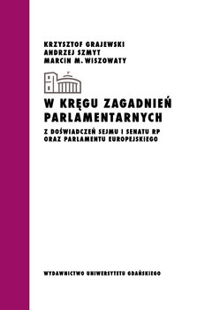 W kręgu zagadnień parlamentarnych - Grajewski Krzysztof, Szmyt Andrzej, Wiszowaty Marcin M.