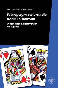 W krzywym zwierciadle ironii i autoironii. O kobietach i mężczyznach nie wprost - Milanowicz Anna, Bokus Barbara