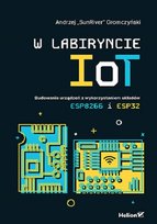 W labiryncie IoT. Budowanie urządzeń z wykorzystaniem układów ESP8266 i ESP32 Gromczyński Andrzej