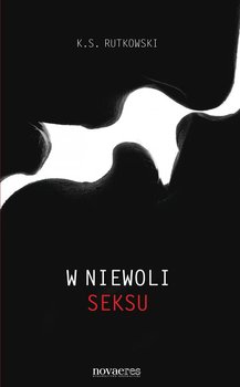 W niewoli seksu - Rutkowski K. S.
