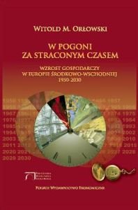 W Pogoni za Straconym Czasem Wzrost Gospodarczy w Europie Środkowo-Wschodniej - Orłowski Witold M.