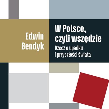 W Polsce, czyli wszędzie. Rzecz o upadku i przyszłości świata - Bendyk Edwin