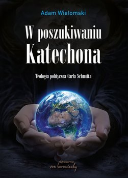 W poszukiwaniu Katechona. Teologia polityczna Carla Schmitta - Wielomski Adam