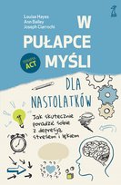 W pułapce myśli. Dla nastolatków. Jak skutecznie poradzić sobie z depresją, stresem i lękiem Hayes Louise, Bailey Ann, Ciarrochi Joseph