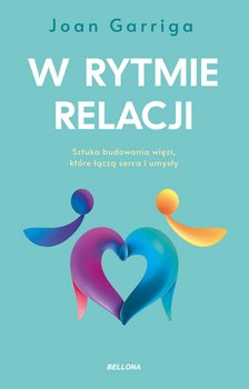 W rytmie relacji. O sztuce budowania więzi, które łączą serca i umysły - Joan Garriga