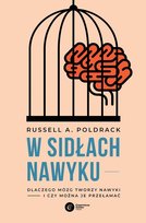 W sidłach nawyku. Dlaczego mózg tworzy nawyki i czy można je przełamać Poldrack Russell A.