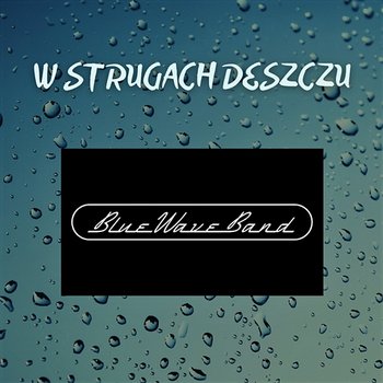 W strugach deszczu - Blue Wave Band