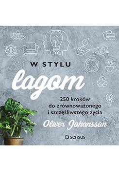 W stylu lagom. 250 kroków do zrównoważonego i szczęśliwszego życia - Johansson Oliver