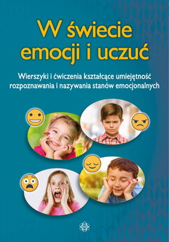 W świecie emocji i uczuć. Wierszyki i ćwiczenia kształcące umiejętność rozpoznawania i nazywania stanów emocjonalnych - Opracowanie zbiorowe