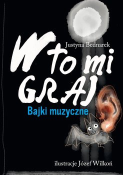 W to mi graj. Bajki muzyczne - Bednarek Justyna, Wilkoń Józef