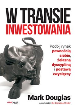 W transie inwestowania. Podbij rynek pewnością siebie, żelazną dyscypliną i postawą zwycięzcy - Douglas Mark