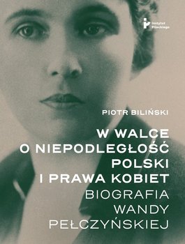 W walce o niepodległość Polski i prawa kobiet - Biliński Piotr