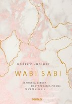 Wabi sabi. Japońska sztuka dostrzegania piękna w przemijaniu Juniper Andrew
