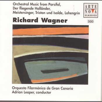 Wagner: Orchestral Music from Parsifal, Der fliegende Holländer, Meistersinger, Tristan und Isolde, Lohengrin - Adrian Leaper, Orquesta Filarmónica de Gran Canaria