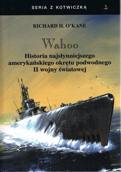 Wahoo. Historia najsłynniejszego amerykańskiego okrętu podwodnego II wojny światowej - O' Kane Richard H.