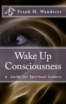 Wake Up Consciousness - Frank M. Wanderer