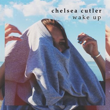 Wake Up - Chelsea Cutler