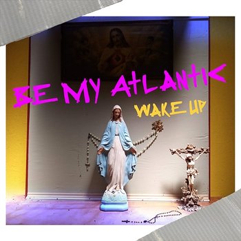 Wake Up - Be My Atlantic