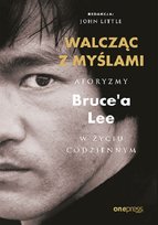 Walcząc z myślami. Aforyzmy Bruce'a Lee w życiu codziennym Lee Bruce, Little John