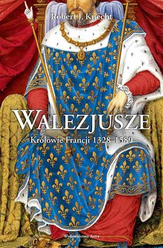 Walezjusze. Królowie Francji 1328-1589 - Knecht R.J.