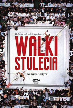 Walki stulecia. Bohaterowie wielkiego boksu - Kostyra Andrzej