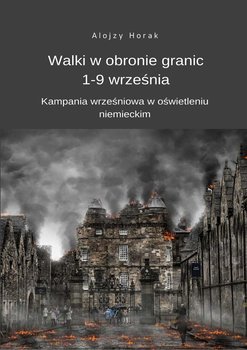 Walki w obronie granic 1-9 września. Kampania wrześniowa w oświetleniu niemieckim - Horak Alojzy