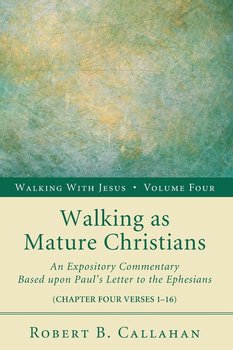 Walking as Mature Christians - Callahan Robert B. Sr.
