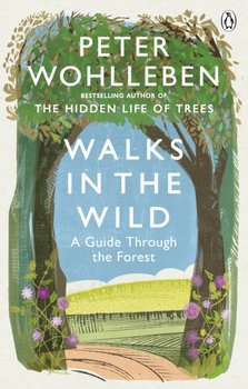 Walks in the Wild: A guide through the forest with Peter Wohlleben - Wohlleben Peter