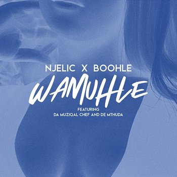 Wamuhle - Njelic, Boohle feat. Da Muziqal Chef, De Mthuda