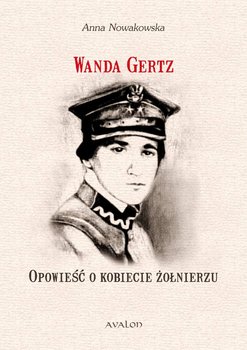 Wanda Gertz. Opowieść o kobiecie żołnierzu - Nowakowska Anna