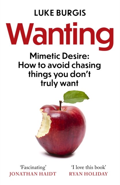 Wanting: Mimetic Desire: How to Avoid Chasing Things You Dont Truly ...