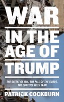 War in the Age of Trump: The Defeat of Isis, the Fall of the Kurds, the Conflict with Iran Cockburn Patrick