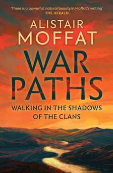 War Paths: Walking in the Shadows of the Clans - Alistair Moffat