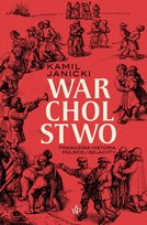 Warcholstwo. Prawdziwa historia polskiej szlachty Janicki Kamil