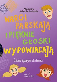 Wargi parskają i pięknie głoski wypowiadają. Ćwiczenia logopedyczne dla starszaka - Sadowska-Krajewska Aleksandra
