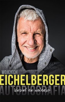 Wariat na wolności. Autobiografia - Szczawiński Wojciech, Eichelberger Wojciech
