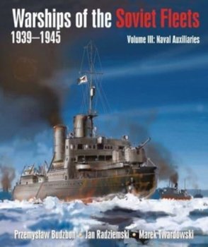 Warships of the Soviet Fleets, 1939-1945: Volume III Naval Auxiliaries - Przemyslaw Budzbon
