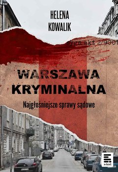 Warszawa Kryminalna. Najgłośniejsze sprawy sądowe - Kowalik Helena