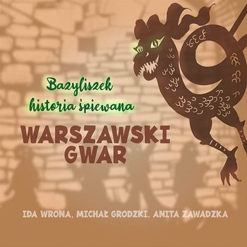 Warszawski Gwar - Bazyliszek - historia śpiewana - Ida Wrona, Michał Grodzki, Anita Zawadzka