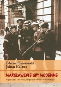 Warszawskie gry wojenne Wspomnienia z lat wojny, okupacji i Powstania Warszawskiego - Baranowski Edmund, Kulesza Juliusz