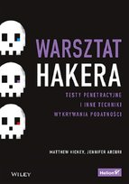 Warsztat hakera. Testy penetracyjne i inne techniki wykrywania podatności Hickey Matthew, Arcuri Jennifer