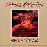 Warum wir hier sind - Kubler-Ross Elisabeth